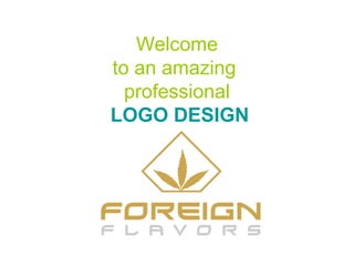 Welcome
to an amazing
professional
LOGO DESIGN
 