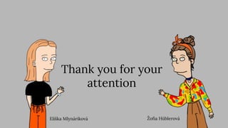 Thank you for your
attention
Eliška Mlynáriková Žoﬁa Hüblerová
 