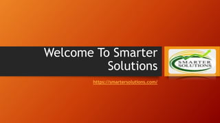 Welcome To Smarter
Solutions
https://smartersolutions.com/
 