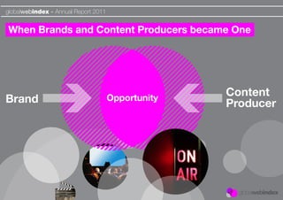 globalwebindex - Annual Report 2011


When Brands and Content Producers became One




                                                    Content
Brand                                 Opportunity
                                                    Producer
 