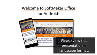 Welcome to SoftMaker Office
for Android!
Please view this
presentation in
landscape format.
 