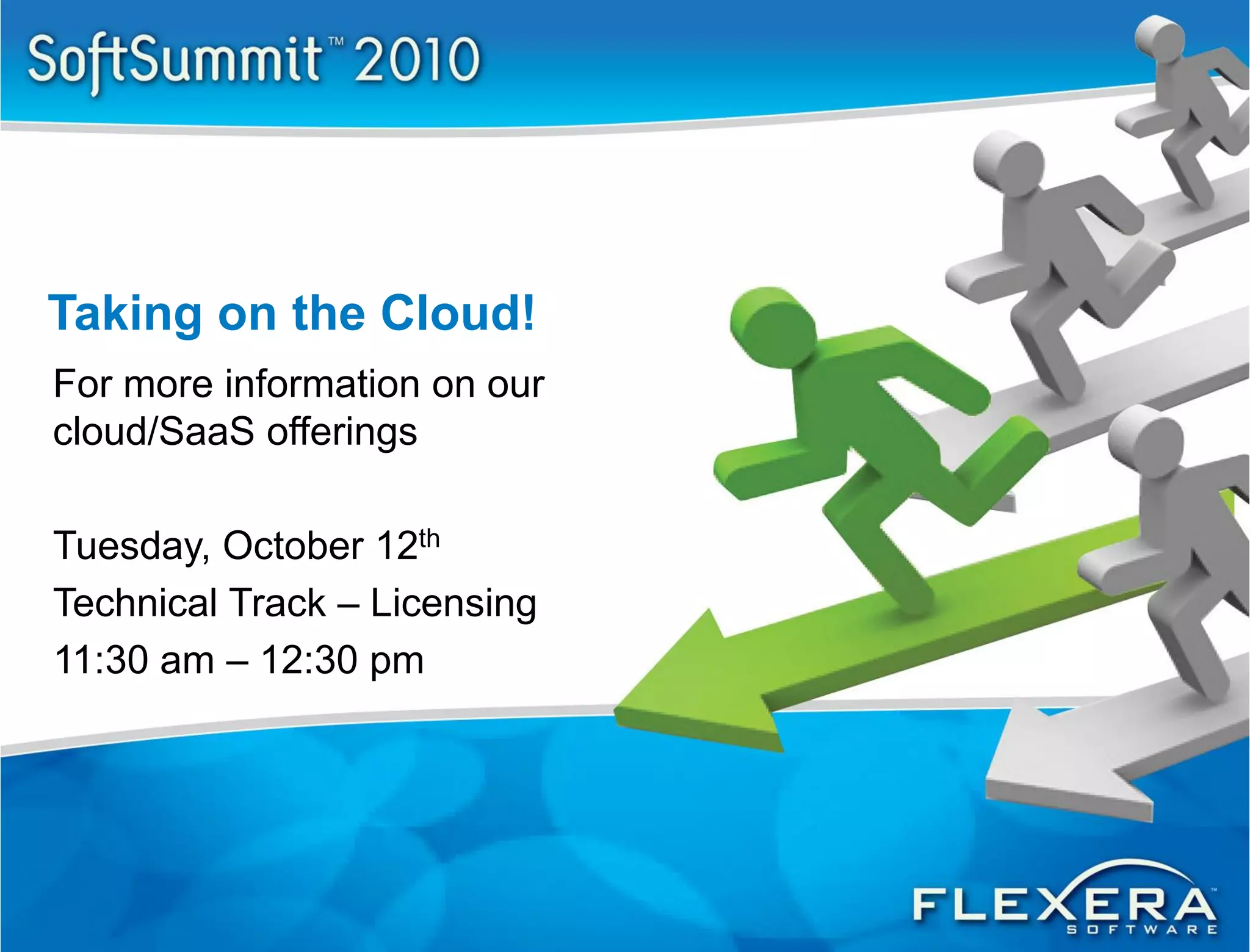 Taking on the Cloud!
For more information on our
cloud/SaaS offerings

Tuesday, October 12th
Technical Track – Licensing
11:30 am – 12:30 pm
 