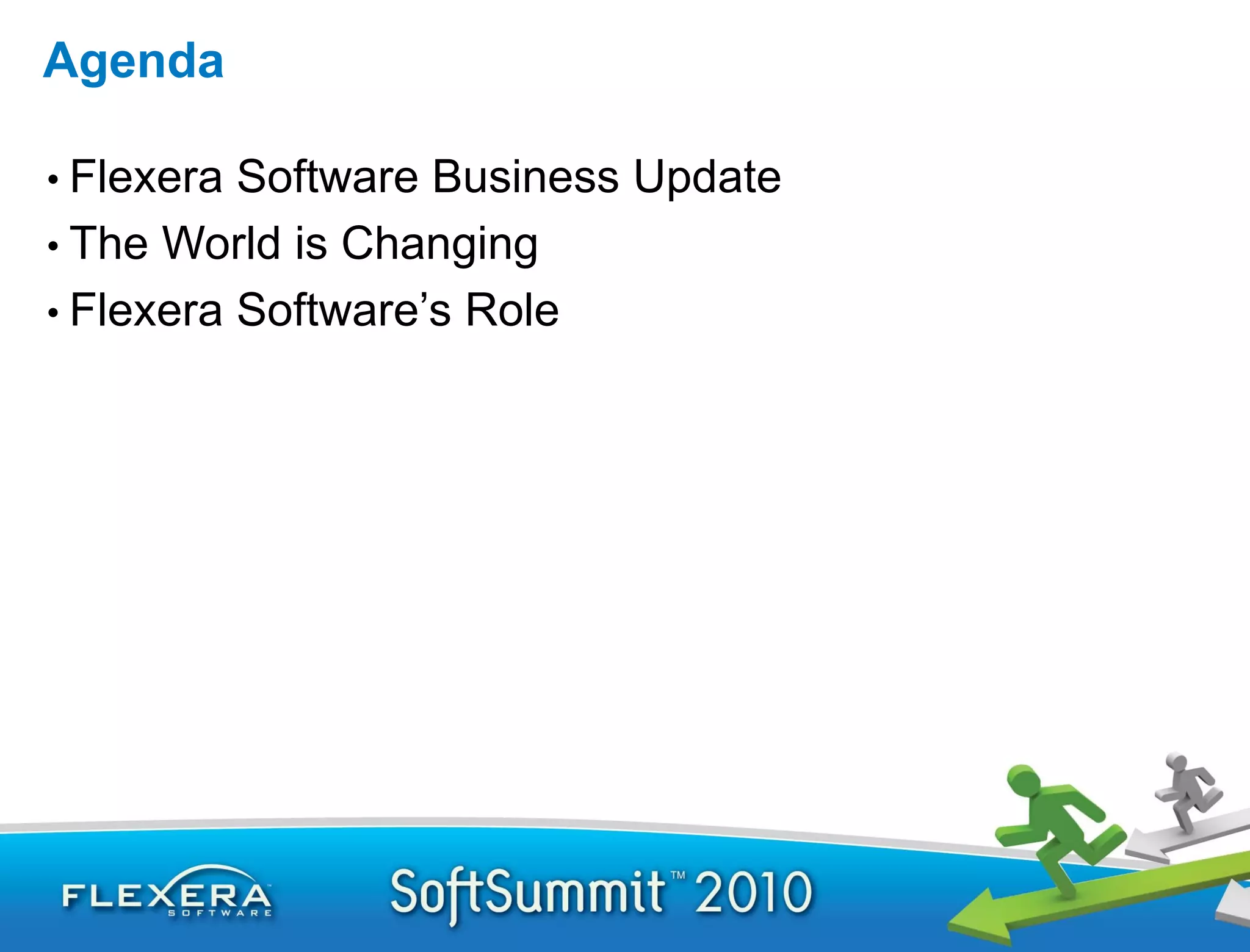 Agenda

• Flexera Software Business Update
• The World is Changing
• Flexera Software’s Role
 