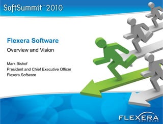 Flexera Software
Overview and Vision

Mark Bishof
President and Chief Executive Officer
Flexera Software
 