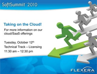 Taking on the Cloud!
For more information on our
cloud/SaaS offerings

Tuesday, October 12th
Technical Track – Licensing
11:30 am – 12:30 pm
 