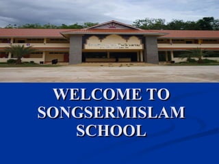 WELCOME TO SONGSERMISLAM SCHOOL 