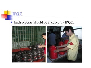 IPQC Each process should be checked by IPQC. 