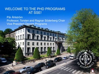 WELCOME TO THE PHD PROGRAMS
AT SSE!
Pär Åhlström
Professor, Torsten and Ragnar Söderberg Chair
Vice President Degree Programs
 