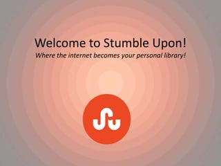 Welcome to Stumble Upon!
Where the internet becomes your personal library!
 