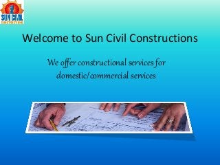 Welcome to Sun Civil Constructions 
We offer constructional services for domestic/commercial services  