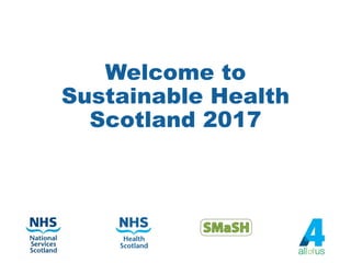 Welcome to
Sustainable Health
Scotland 2017
 