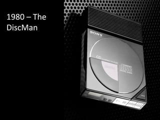 1980	
  –	
  The	
  
DiscMan	
  
 