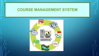 COURSE MANAGEMENT SYSTEM
 