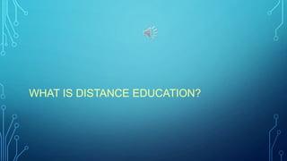 WHAT IS DISTANCE EDUCATION?
 