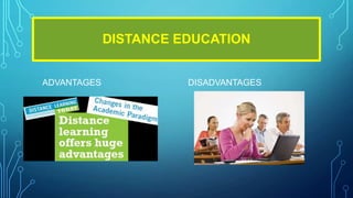 DISTANCE EDUCATION


ADVANTAGES             DISADVANTAGES
 