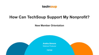 How Can TechSoup Support My Nonprofit?
New Member Orientation
Aretha Simons
Webinar Producer
7/27/22
 
