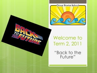 Welcome to Term 2, 2011 “Back to the Future” 