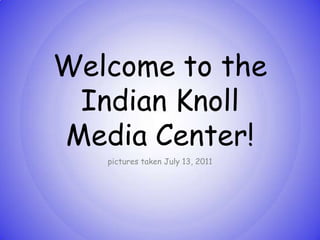 Welcome to theIndian KnollMedia Center! pictures taken July 13, 2011 