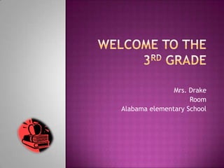 Welcome to the 3rd grade,[object Object],Mrs. Drake,[object Object],Room,[object Object],Alabama elementary School,[object Object]