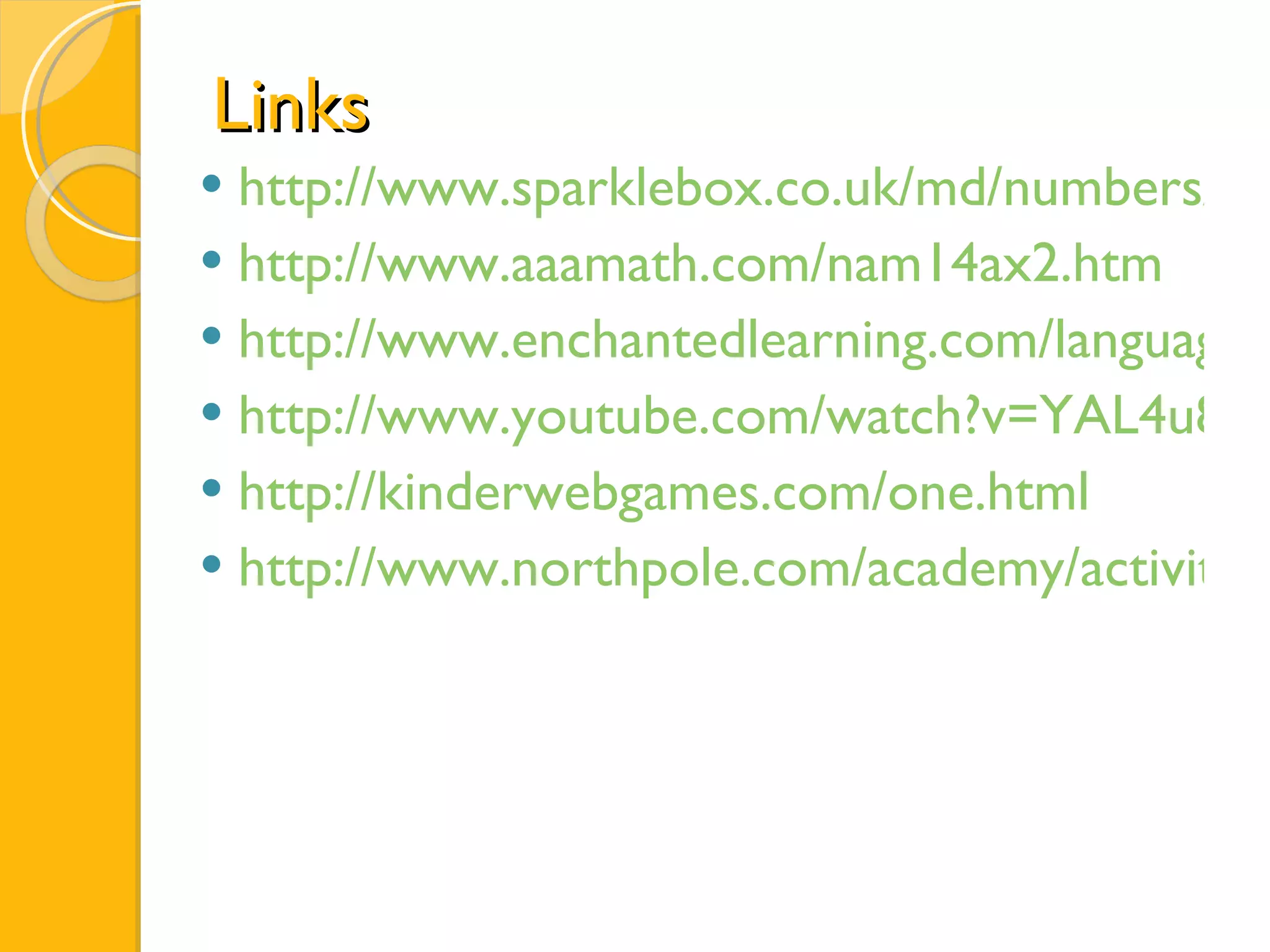 Links http://www.sparklebox.co.uk/md/numbers/othimg.html http://www.aaamath.com/nam14ax2.htm http://www.enchantedlearning.com/language/spanish/numbers/41-50.shtml http://www.youtube.com/watch?v=YAL4u8XS_Ac http://kinderwebgames.com/one.html http://www.northpole.com/academy/activities/writelearnnumbers/writelearnnumbers.pdf 