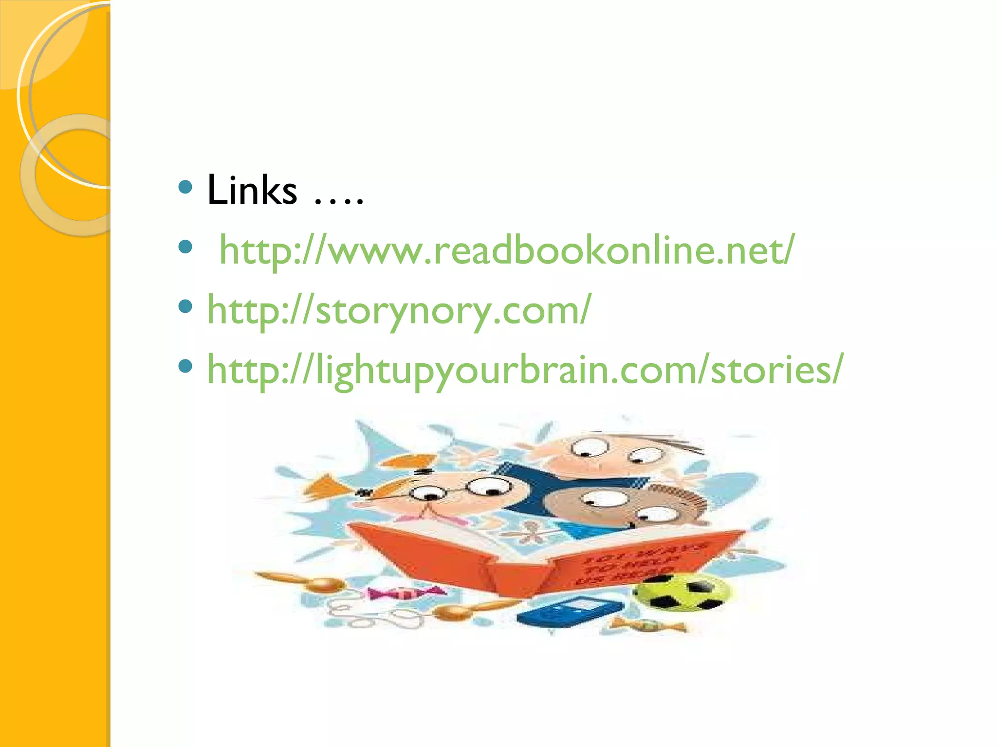 Links …. http://www.readbookonline.net/ http://storynory.com/ http://lightupyourbrain.com/stories/ 