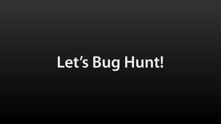 Let’s Bug Hunt!
 