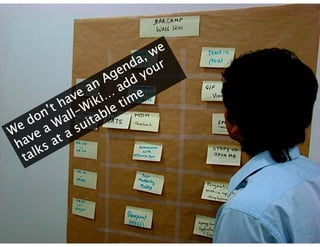We don’t have an Agenda, we have a Wall-Wiki… add your talks at a suitable time 