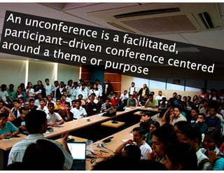 An unconference is a facilitated, participant-driven conference centered around a theme or purpose 