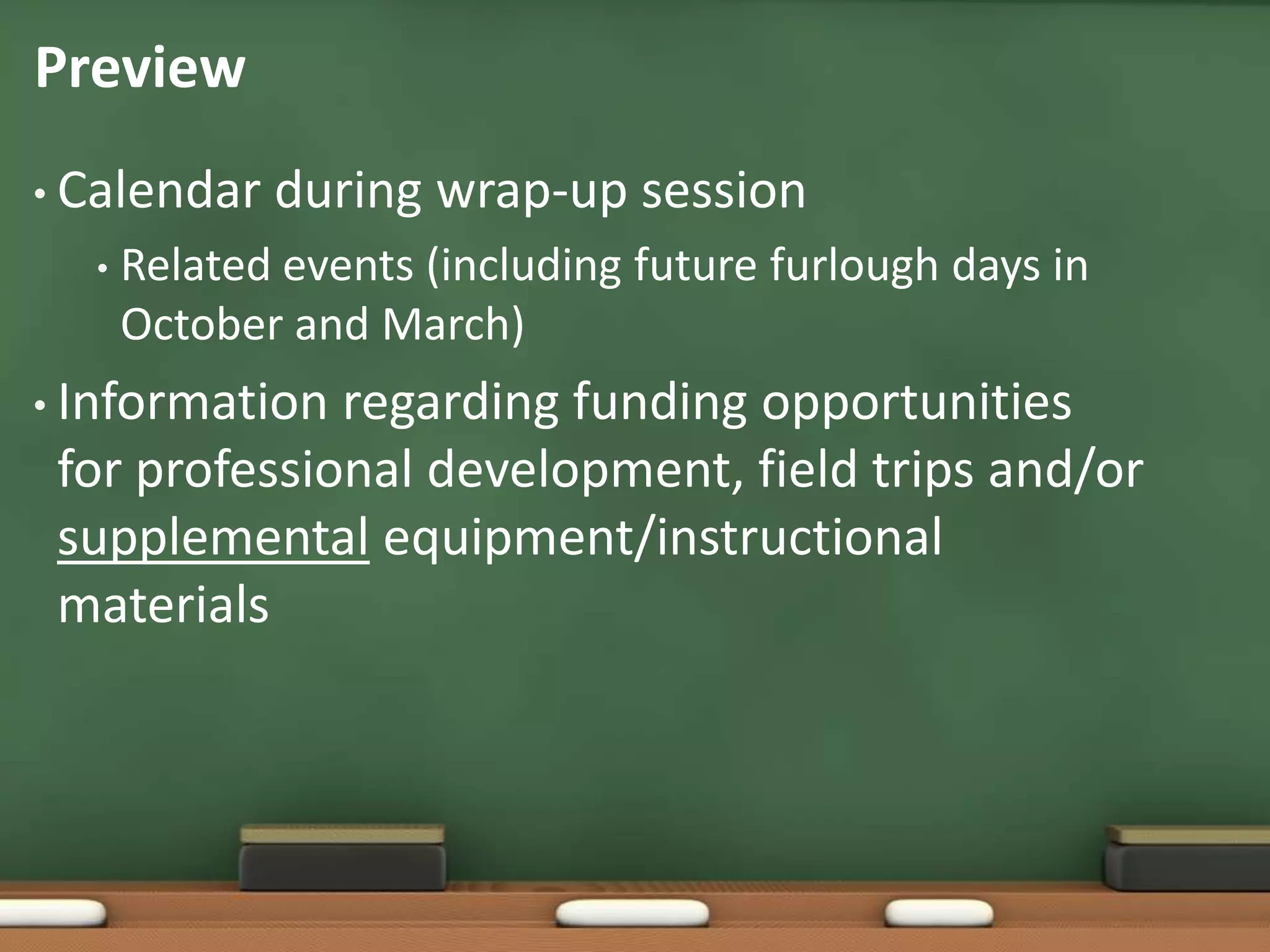 Preview	Calendar during wrap-up sessionRelated events (including future furlough days in October and March)Information regarding funding opportunities for professional development, field trips and/or supplemental equipment/instructional materials
