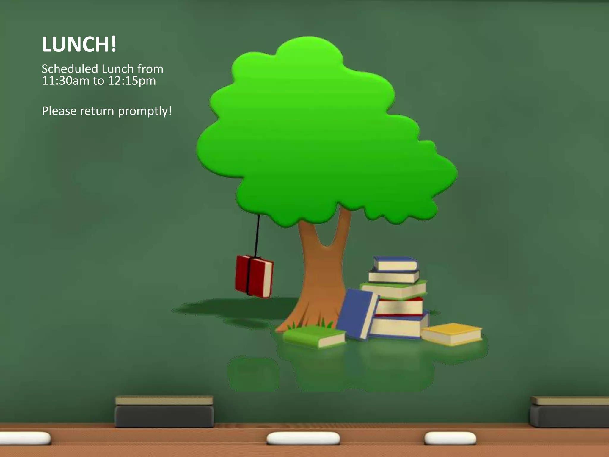 LUNCH!Scheduled Lunch from 11:30am to 12:15pmPlease return promptly!