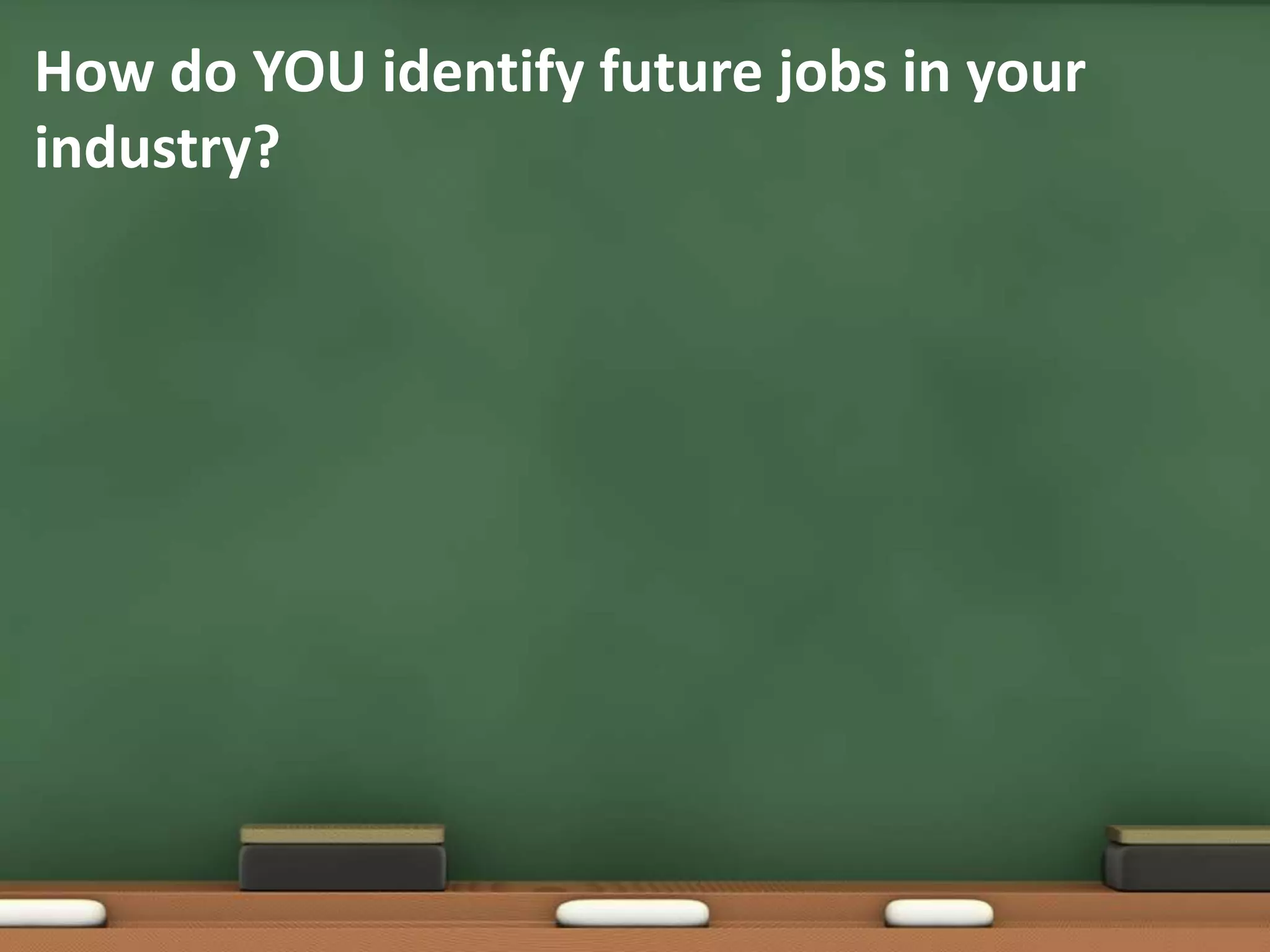 How do YOU identify future jobs in your industry?