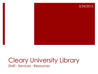 Cleary University Library
Staff  Services  Resources
3/24/2015
 