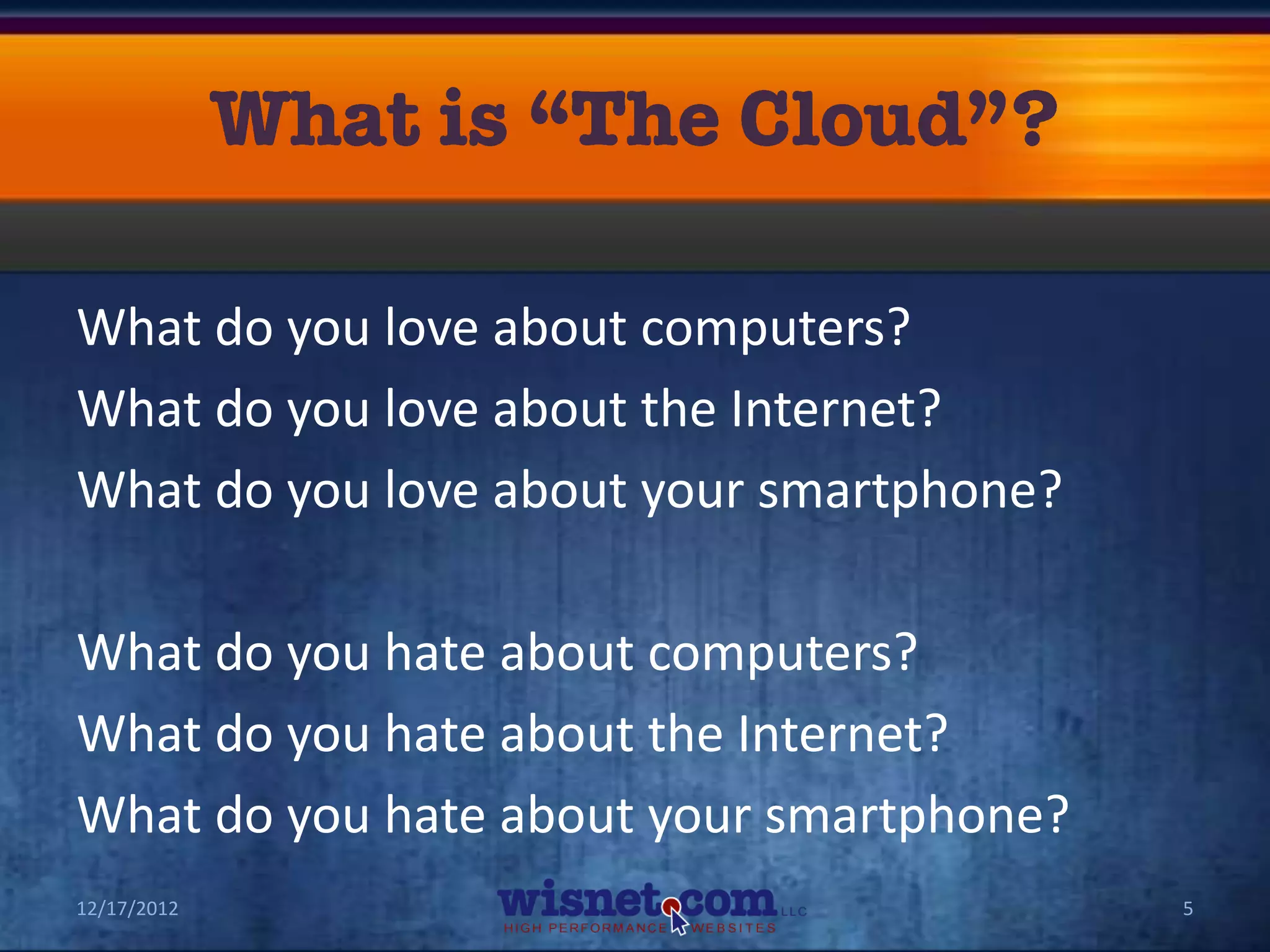 What do you love about computers?
What do you love about the Internet?
What do you love about your smartphone?

What do you hate about computers?
What do you hate about the Internet?
What do you hate about your smartphone?
12/17/2012                                5
 