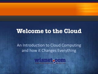 An Introduction to Cloud Computing
  and how it Changes Everything
 
