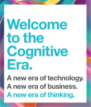 Welcome
to the
Cognitive
Era.
A new era of technology.
A new era of business.
A new era of thinking.
Ad No.: BRA-15-37 W SAP No.: IMN.IMNBRP.15124.K.013
Ad Title: IBM - OUT THINK LAUNCH
This advertisement prepared by: Ogilvy & Mather
To appear in: WSJ / NYT
Size: WSJ Page Color: 4/c
Safety: 10.87”w x 21”h
Creative Director: Kieth Anderson Art Director: Sid Thompkins Copywriter: Joe Perry
Account Exec: Emilia Pittelli Print Producer: Don Hanson Print Proj. Mgr.: Erik Makar
Engraver: HUDSONYARDS
142067_01_BRA_15_37_W
NEW142067_01_BRA_15_37_W.pgs 10.05.2015 02:40 PDFX1a
 