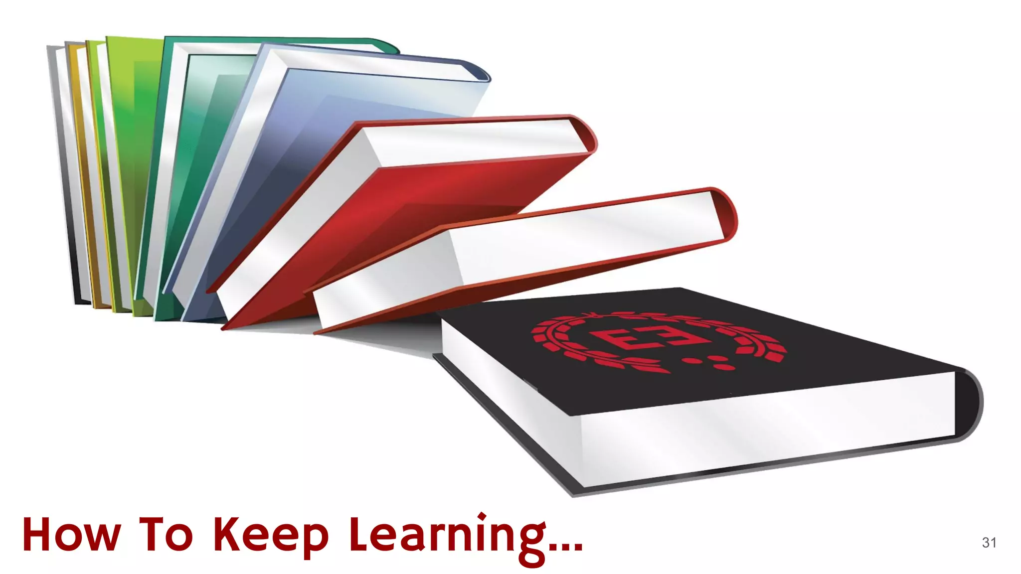 31How To Keep Learning...
 