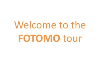 Welcome to the FOTOMO tour 