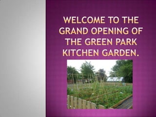Welcome to the Grand Opening of the Green Park Kitchen Garden. 