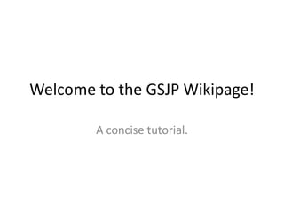 Welcome to the GSJP Wikipage!

        A concise tutorial.
 