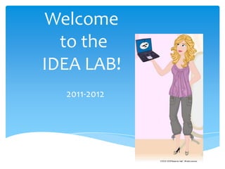 Welcome
  to the
IDEA LAB!
  2011-2012
 