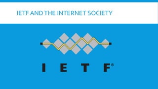IETF ANDTHE INTERNET SOCIETY
 