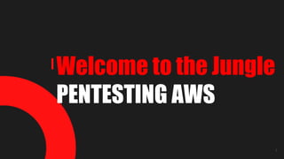 Welcome to the Jungle
PENTESTING AWS
1
 
