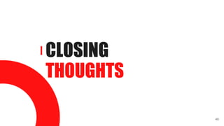 CLOSING
THOUGHTS
48
 