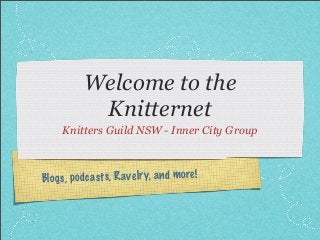 Blogs, podcasts, Ravelry, and more!
Welcome to the
Knitternet
Knitters Guild NSW - Inner City Group
 
