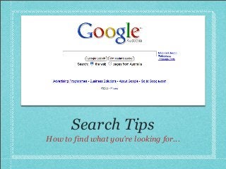 Search Tips
How to find what you’re looking for...
 