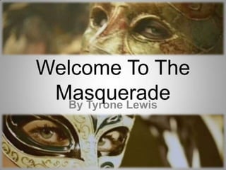 By Tyrone Lewis Welcome To The Masquerade 
