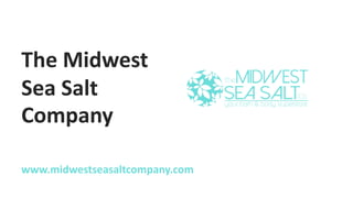 The Midwest
Sea Salt
Company
www.midwestseasaltcompany.com
 