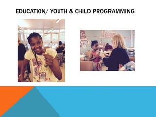 EDUCATION/ YOUTH & CHILD PROGRAMMING
 