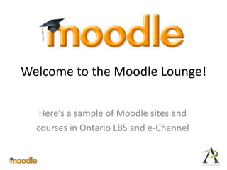 Welcome to the Moodle Lounge! Here’s a sample of Moodle sites and courses in Ontario LBS and e-Channel 