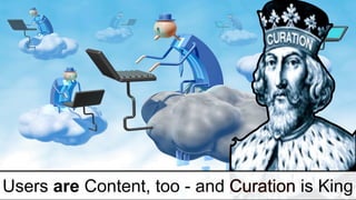 Users are Content, too - and Curation is King
 